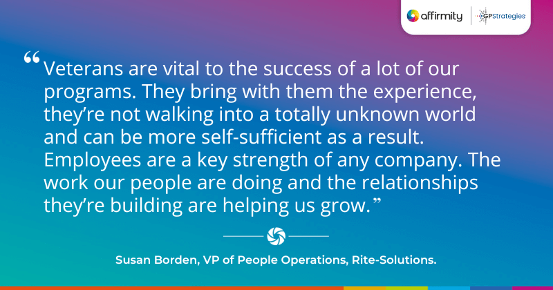 Veterans are vital to the success of a lot of our programs. They bring with them the experience, they’re not walking into a totally unknown world and can be more self-sufficient as a result. Employees are a key strength of any company. The work our people are doing and the relationships they’re building are helping us grow.