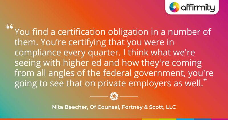 "You find a certification obligation in a number of them. You’re certifying that you were in compliance every quarter. I think what we're seeing with higher ed and how they're coming from all angles of the federal government, you're going to see that on private employers as well."